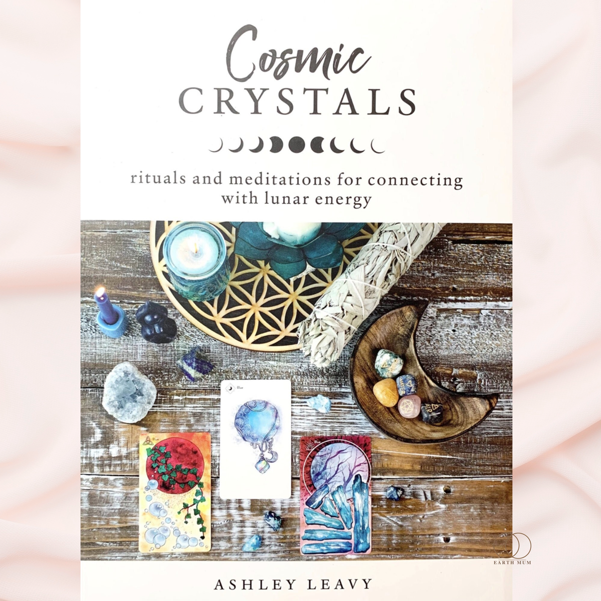 Cosmic Crystals: Rituals and Meditations for Connecting With Lunar Energy – Ashley Leavy