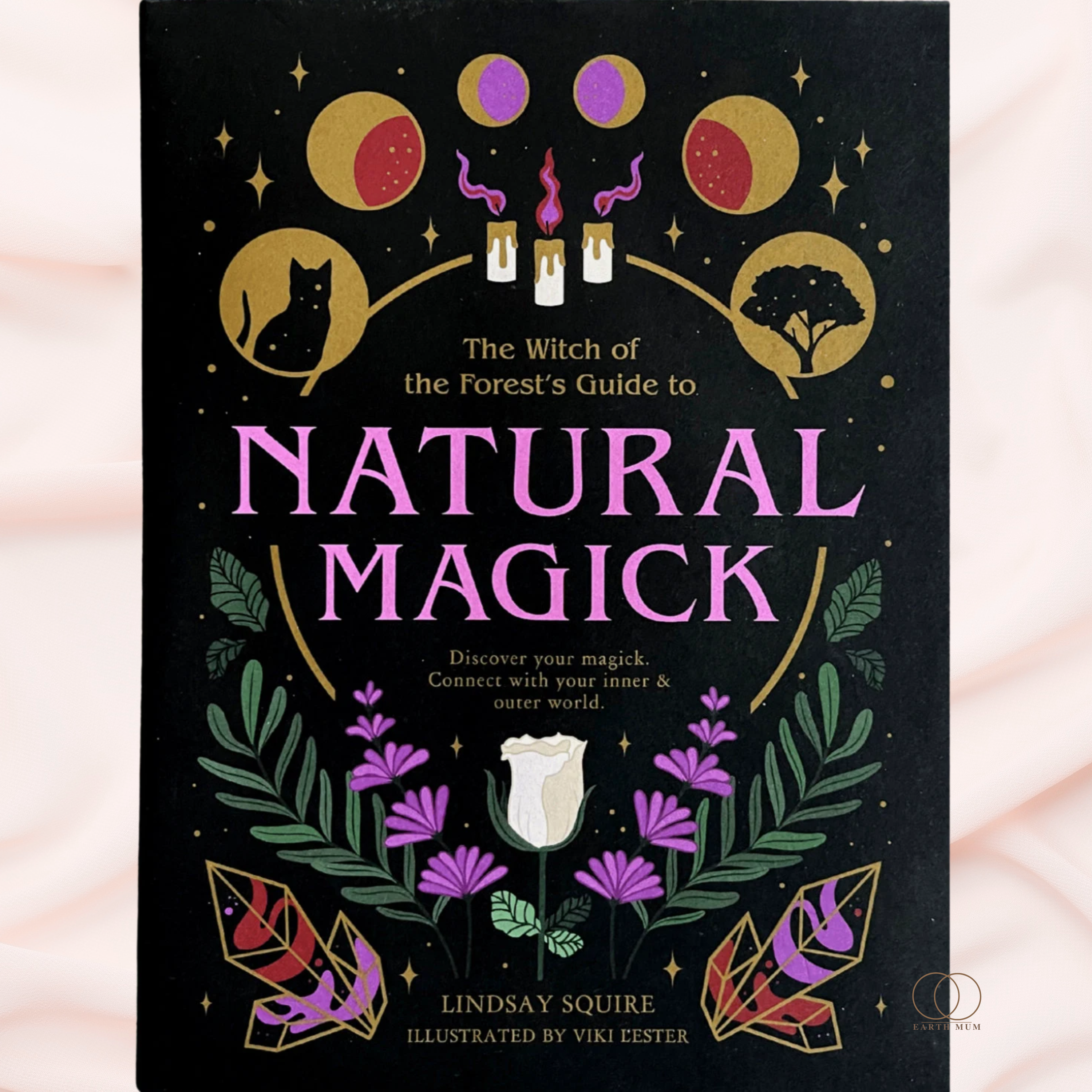 Natural Magick: The Witch of the Forest's Guide to Natural Magick by Lindsay Squire